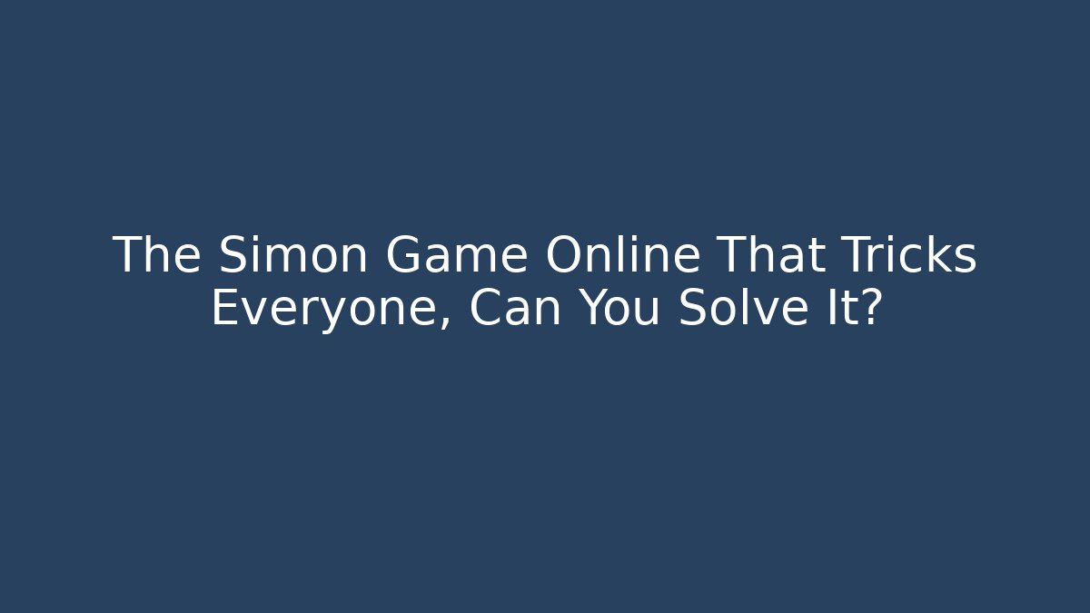 The Simon Game Online That Tricks Everyone, Can You Solve It?