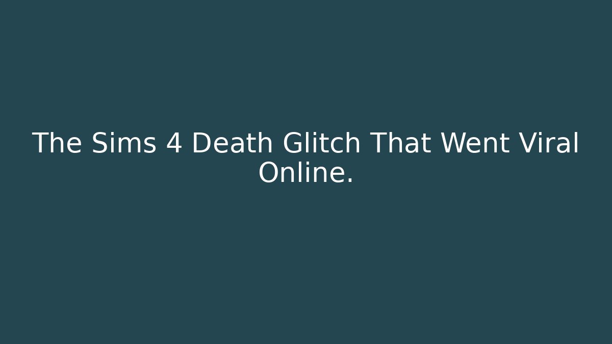 The Sims 4 Death Glitch That Went Viral Online.
