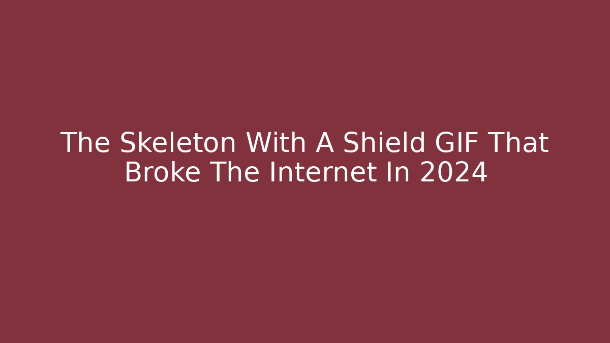 The Skeleton With A Shield GIF That Broke The Internet In 2024