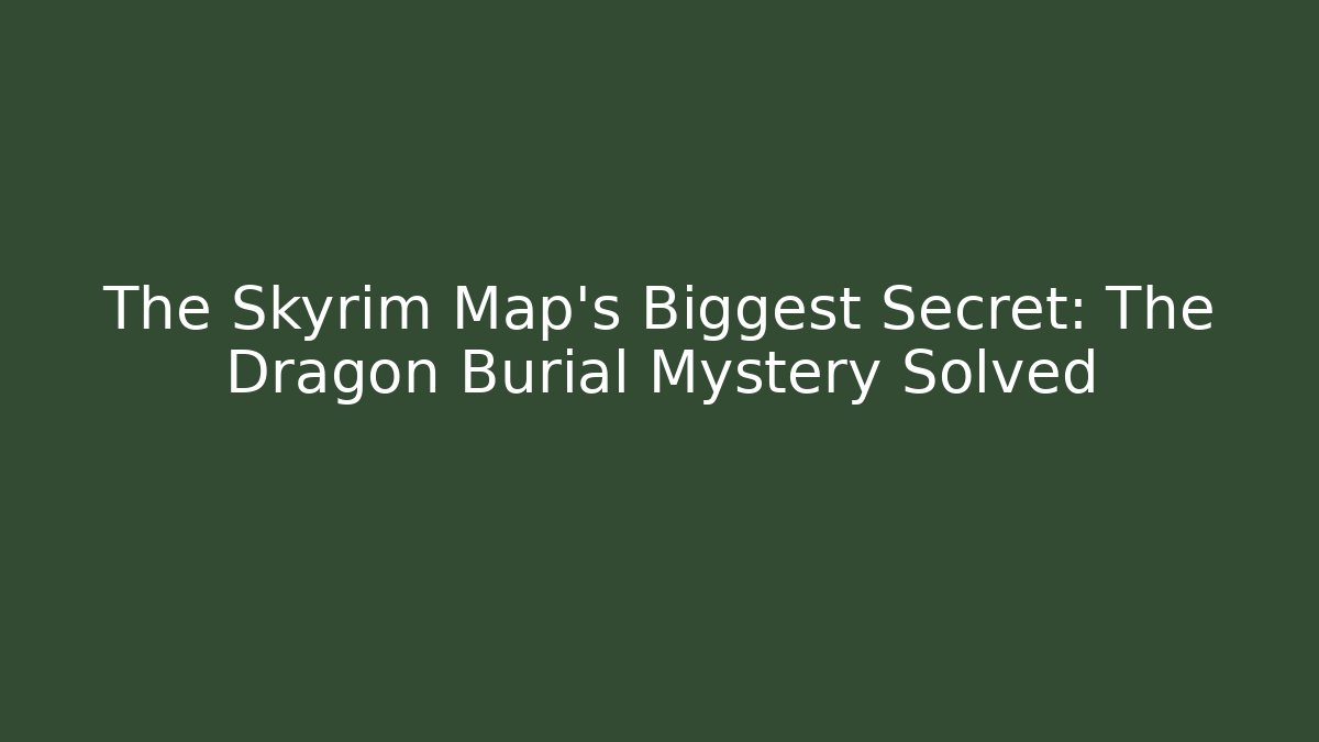 The Skyrim Map's Biggest Secret: The Dragon Burial Mystery Solved