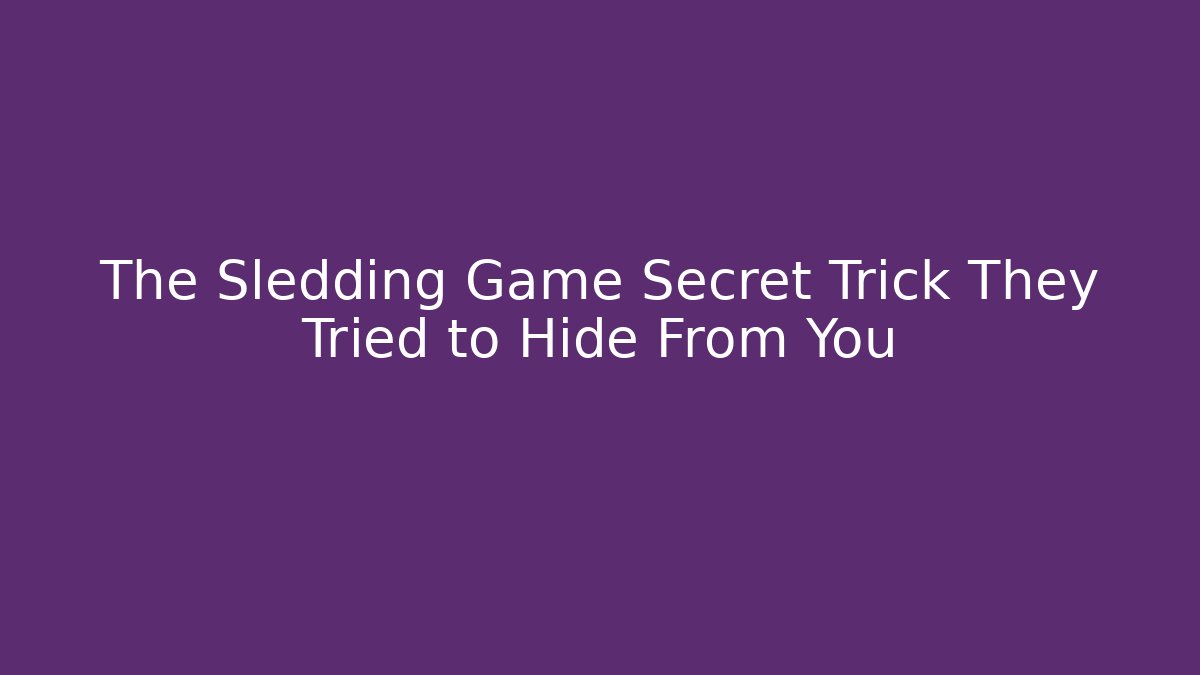 The Sledding Game Secret Trick They Tried to Hide From You