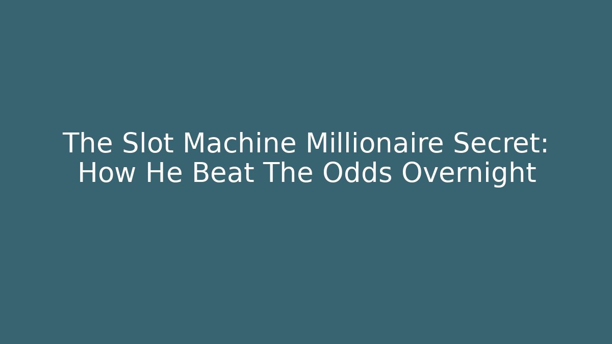 The Slot Machine Millionaire Secret: How He Beat The Odds Overnight