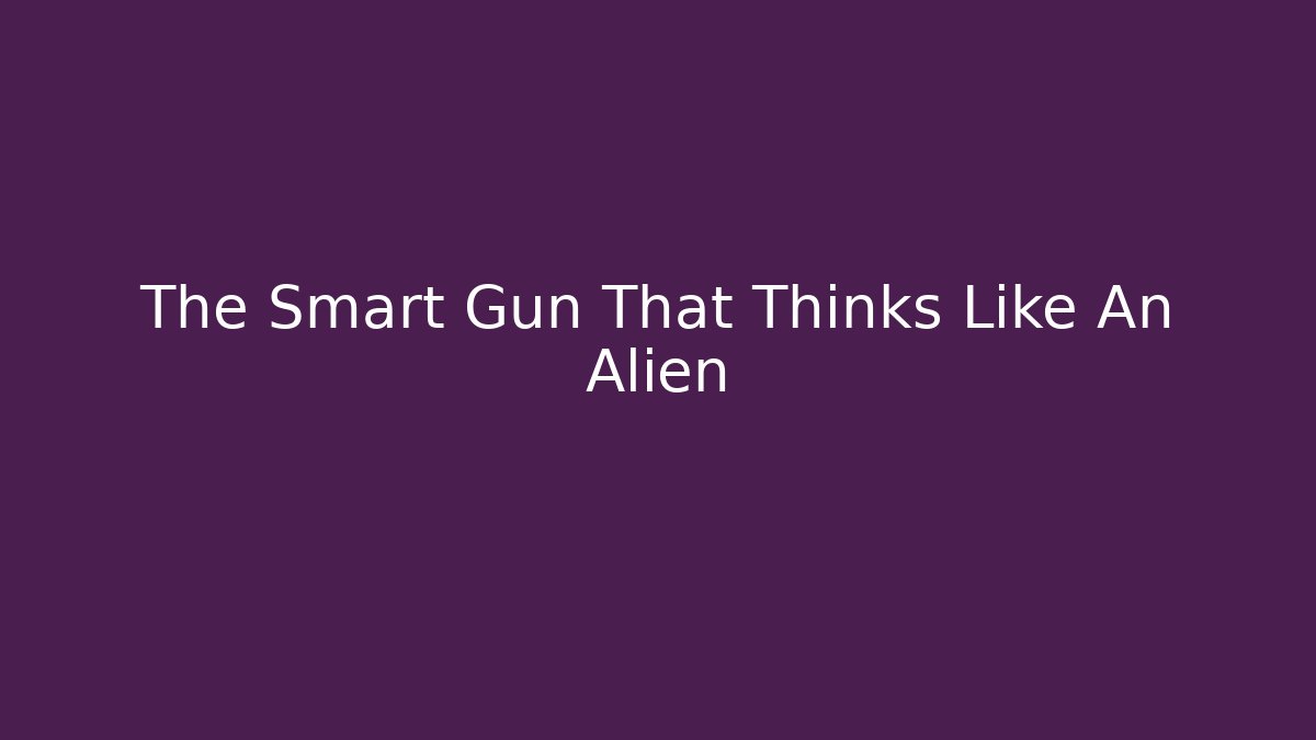 The Smart Gun That Thinks Like An Alien