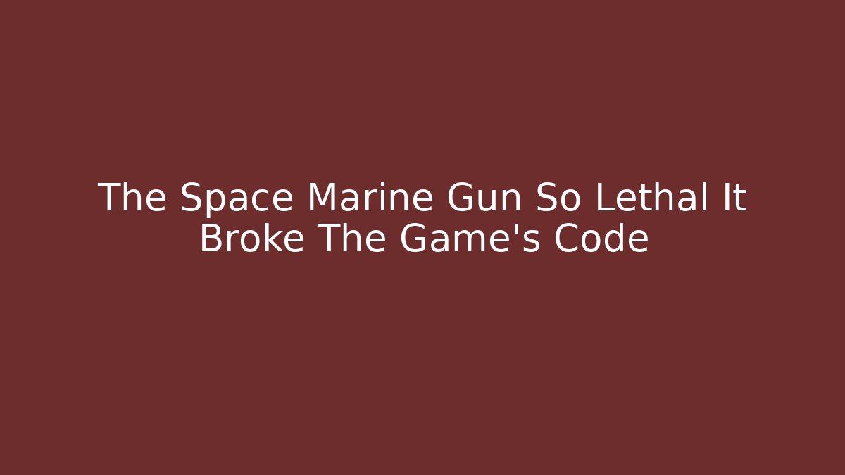 The Space Marine Gun So Lethal It Broke The Game's Code