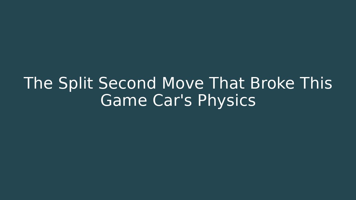 The Split Second Move That Broke This Game Car's Physics