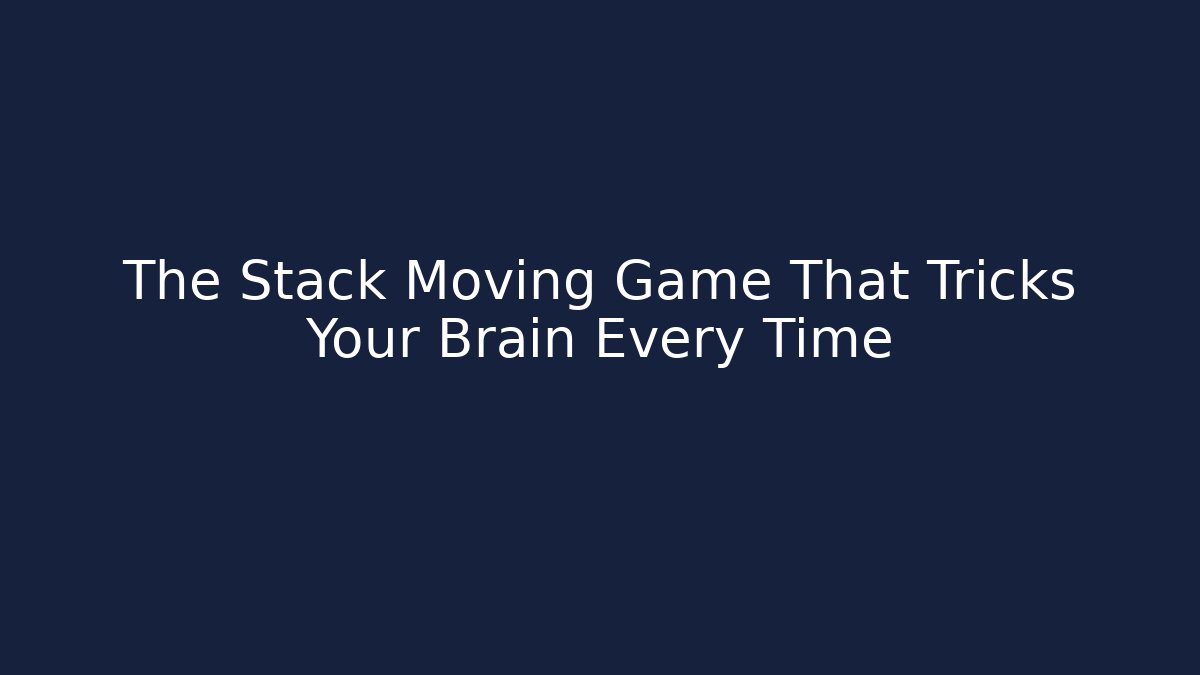 The Stack Moving Game That Tricks Your Brain Every Time