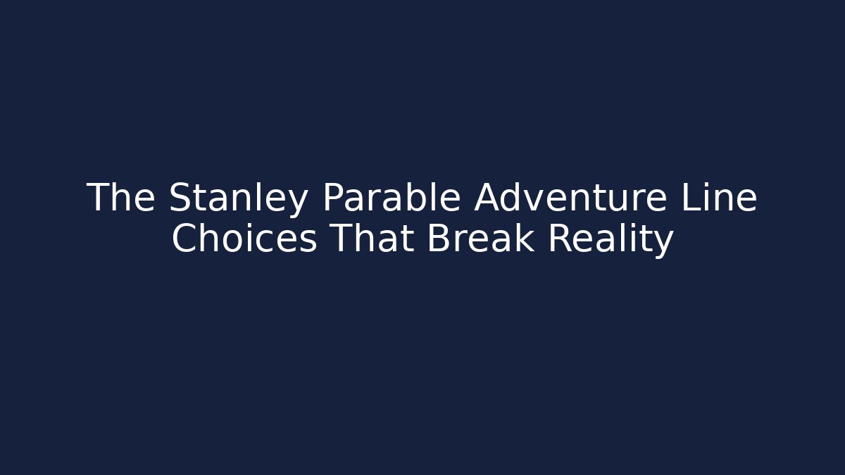 The Stanley Parable Adventure Line Choices That Break Reality