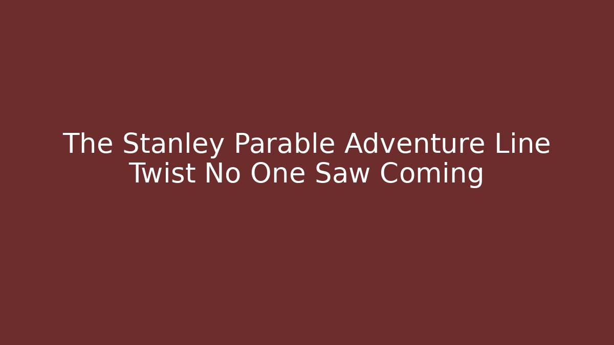 The Stanley Parable Adventure Line Twist No One Saw Coming