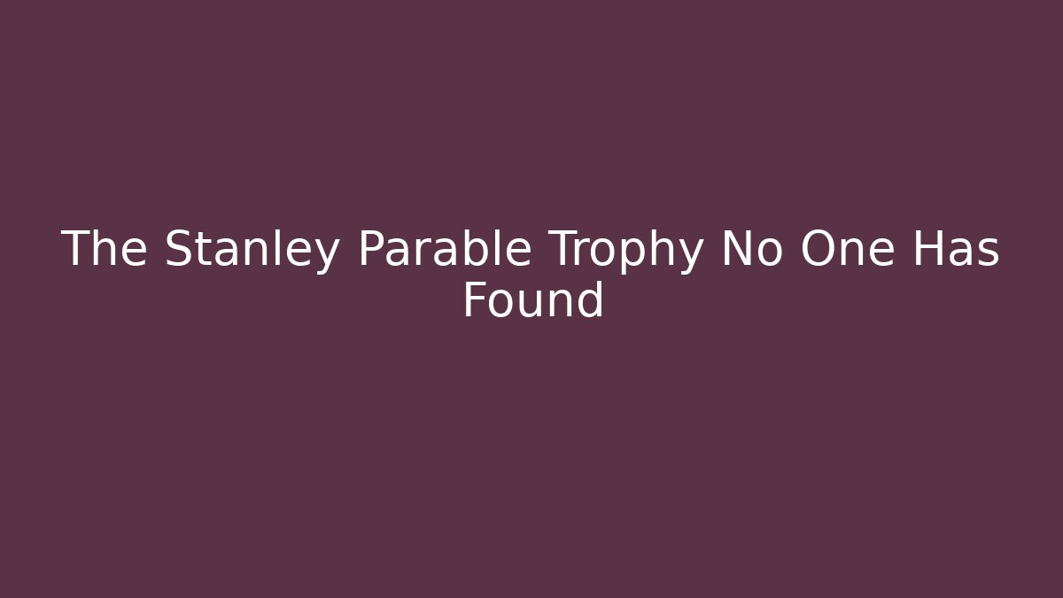 The Stanley Parable Trophy No One Has Found