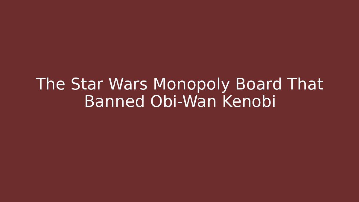 The Star Wars Monopoly Board That Banned Obi-Wan Kenobi