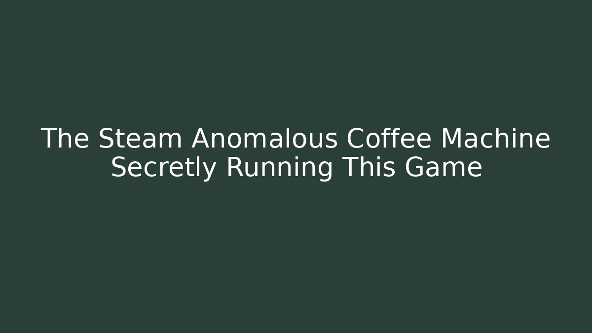 The Steam Anomalous Coffee Machine Secretly Running This Game