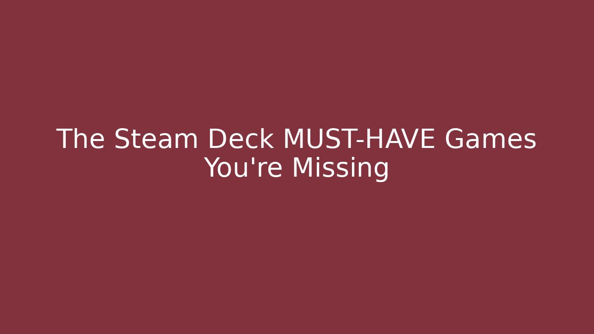 The Steam Deck MUST-HAVE Games You’re Missing