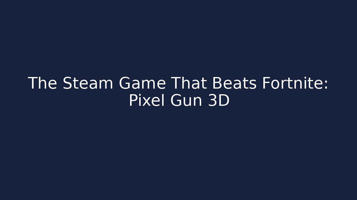 The Steam Game That Beats Fortnite: Pixel Gun 3D