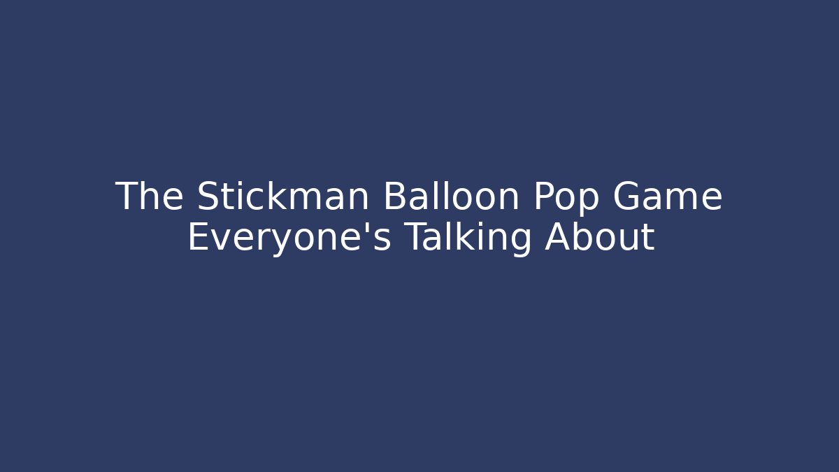 The Stickman Balloon Pop Game Everyone's Talking About - Buddy Program