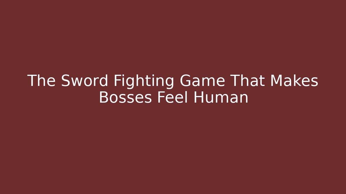 The Sword Fighting Game That Makes Bosses Feel Human