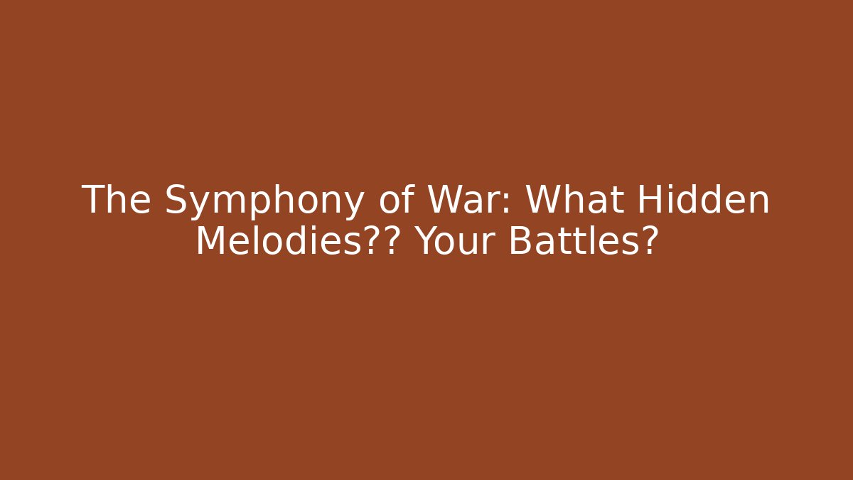 The Symphony of War: What Hidden Melodies指挥 Your Battles?