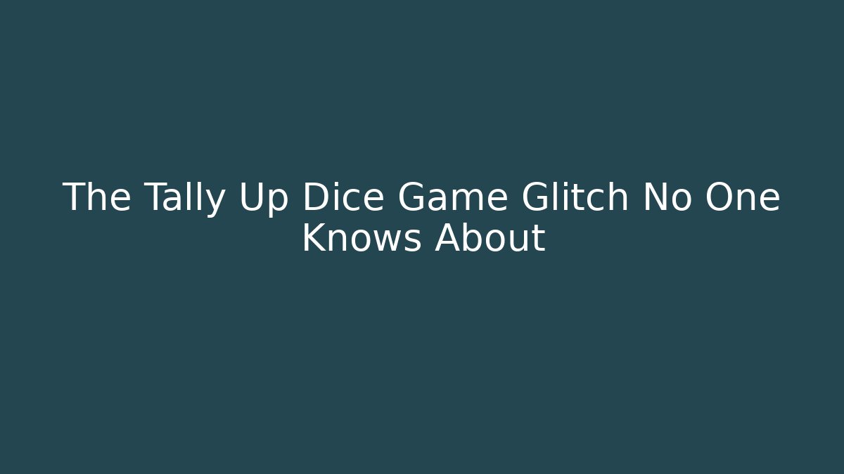 The Tally Up Dice Game Glitch No One Knows About