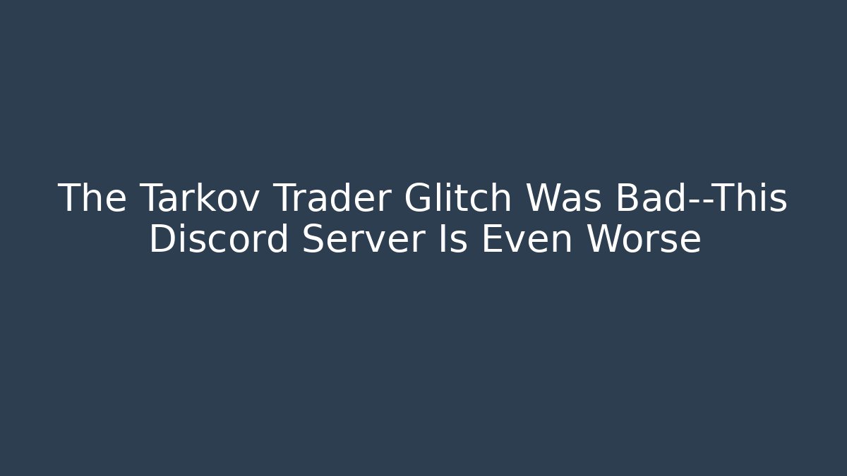 The Tarkov Trader Glitch Was Bad—This Discord Server Is Even Worse