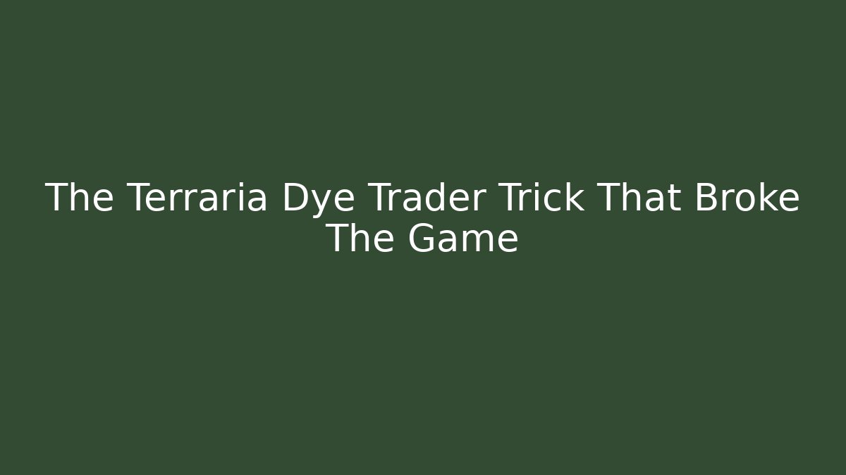 The Terraria Dye Trader Trick That Broke The Game