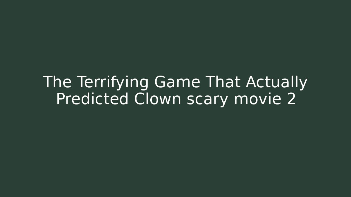 The Terrifying Game That Actually Predicted Clown scary movie 2
