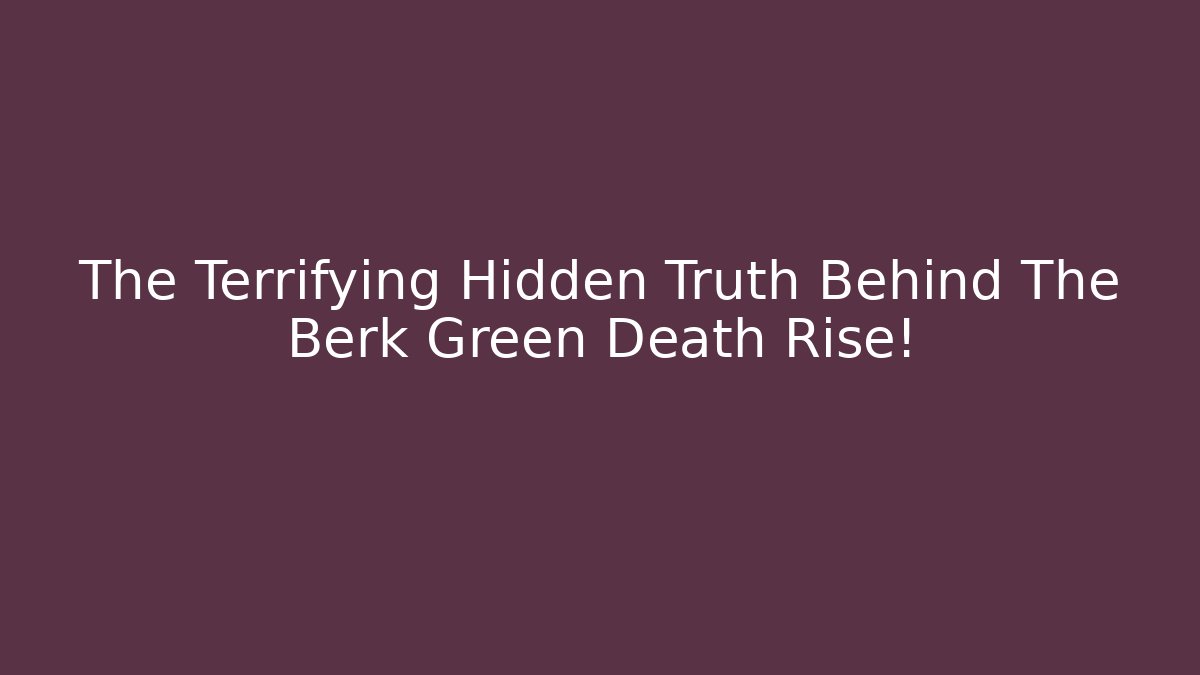 The Terrifying Hidden Truth Behind The Berk Green Death Rise!