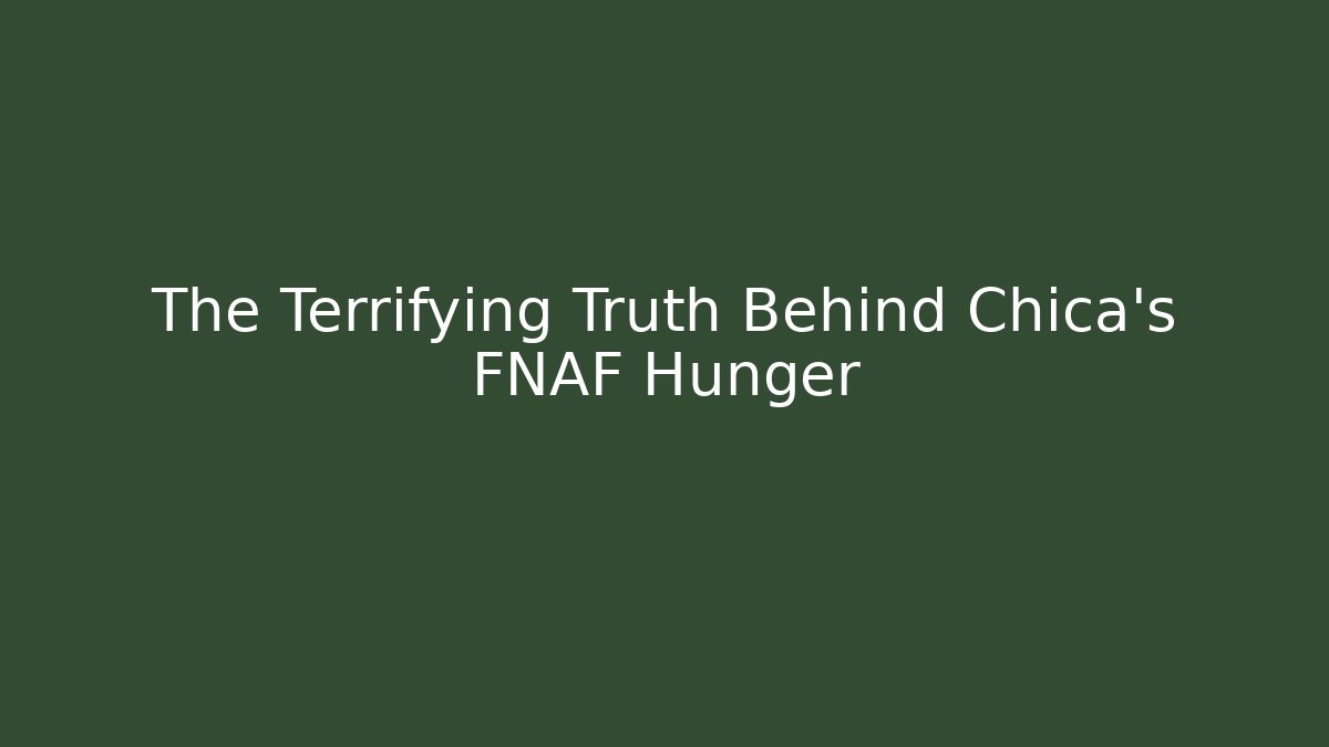The Terrifying Truth Behind Chica's FNAF Hunger