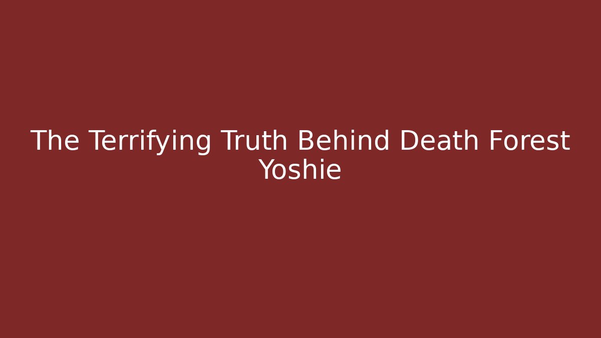 The Terrifying Truth Behind Death Forest Yoshie