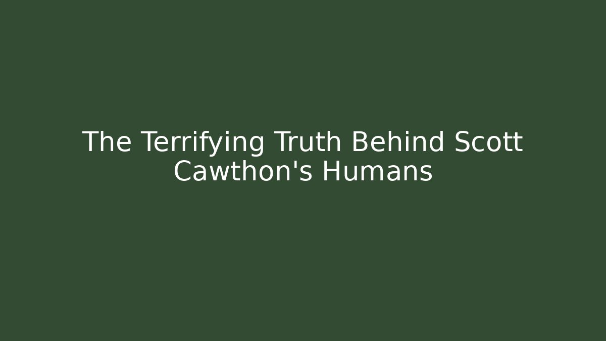 The Terrifying Truth Behind Scott Cawthon's Humans