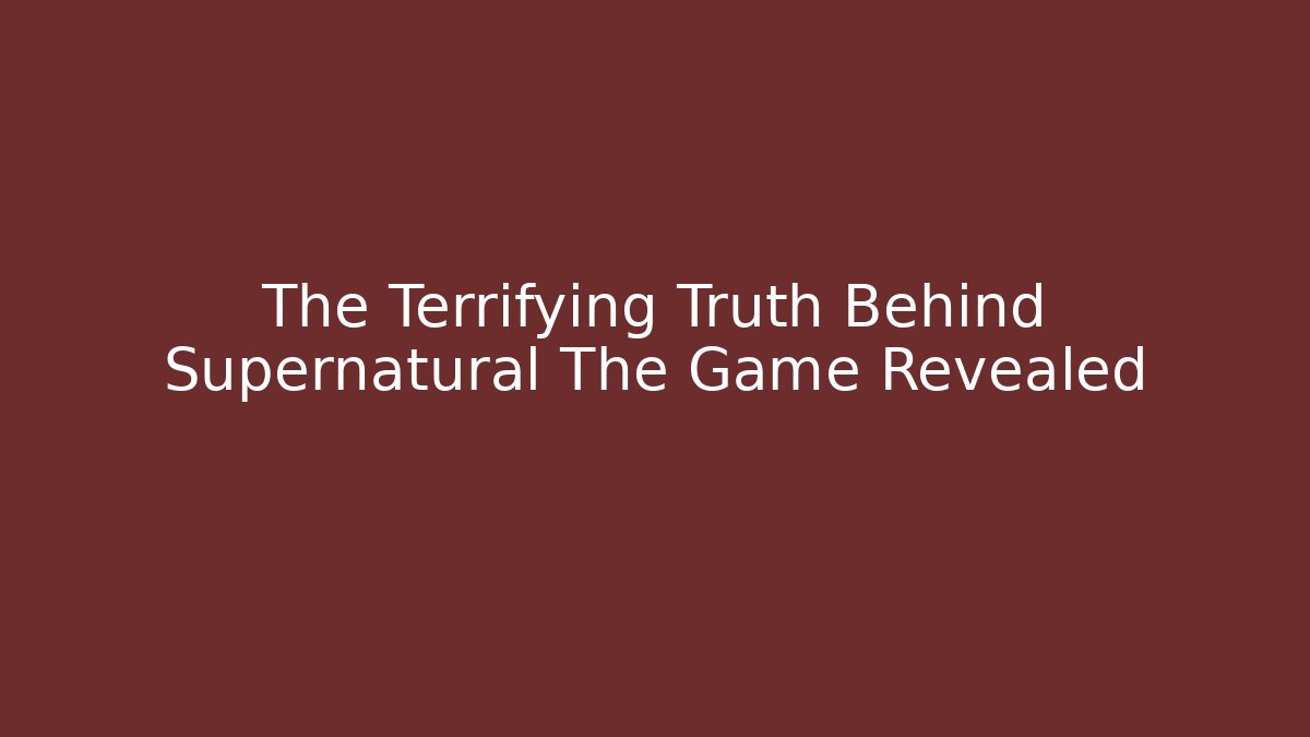The Terrifying Truth Behind Supernatural The Game Revealed - Buddy Program