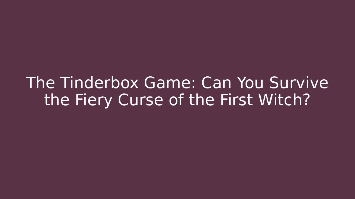 The Tinderbox Game: Can You Survive the Fiery Curse of the First Witch?