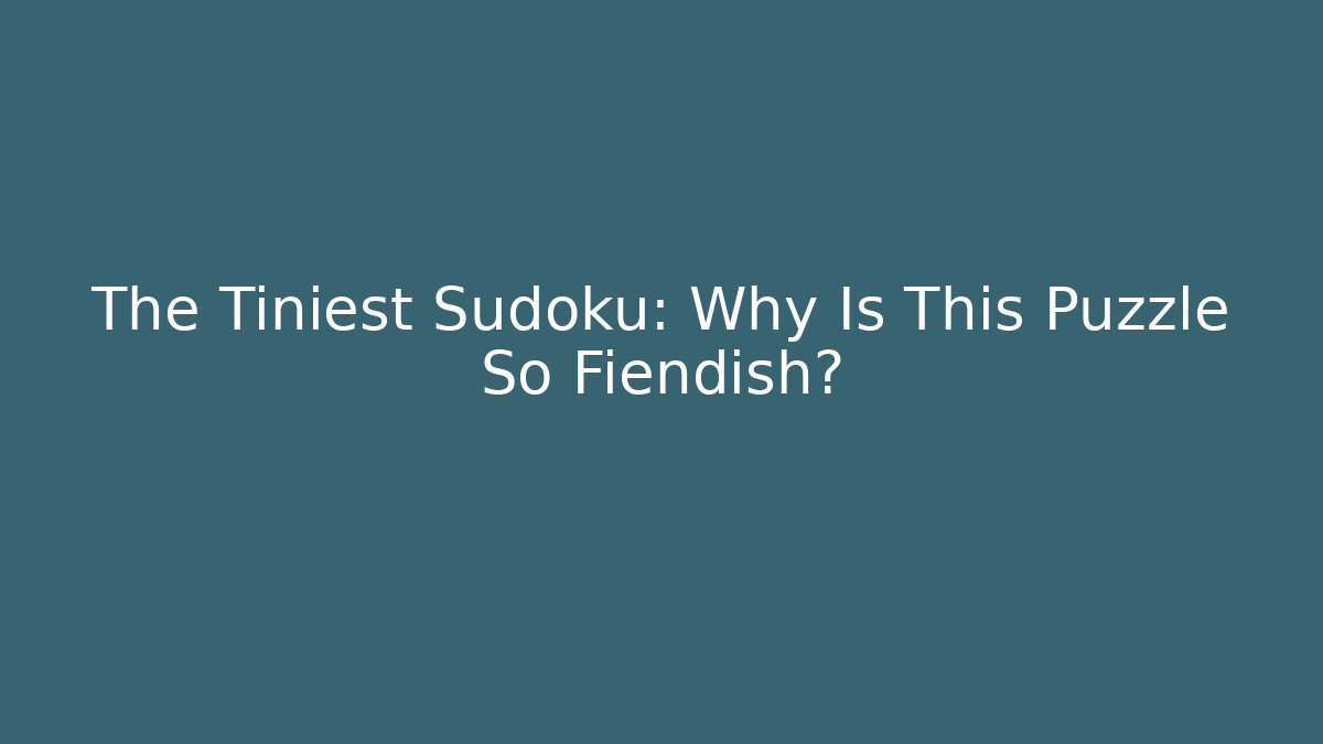 The Tiniest Sudoku: Why Is This Puzzle So Fiendish?