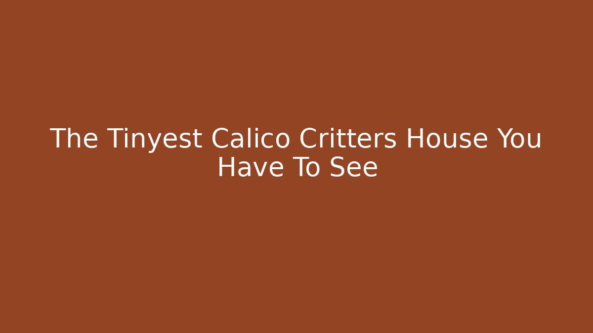 The Tinyest Calico Critters House You Have To See
