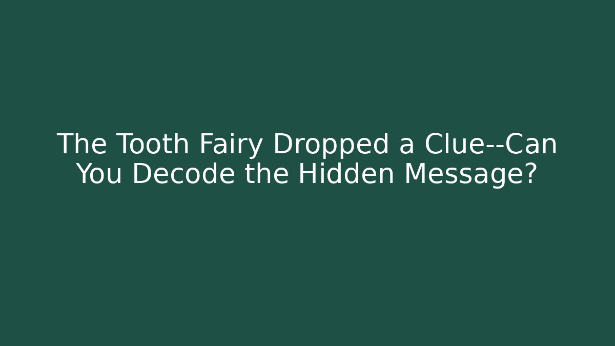 The Tooth Fairy Dropped a Clue—Can You Decode the Hidden Message?