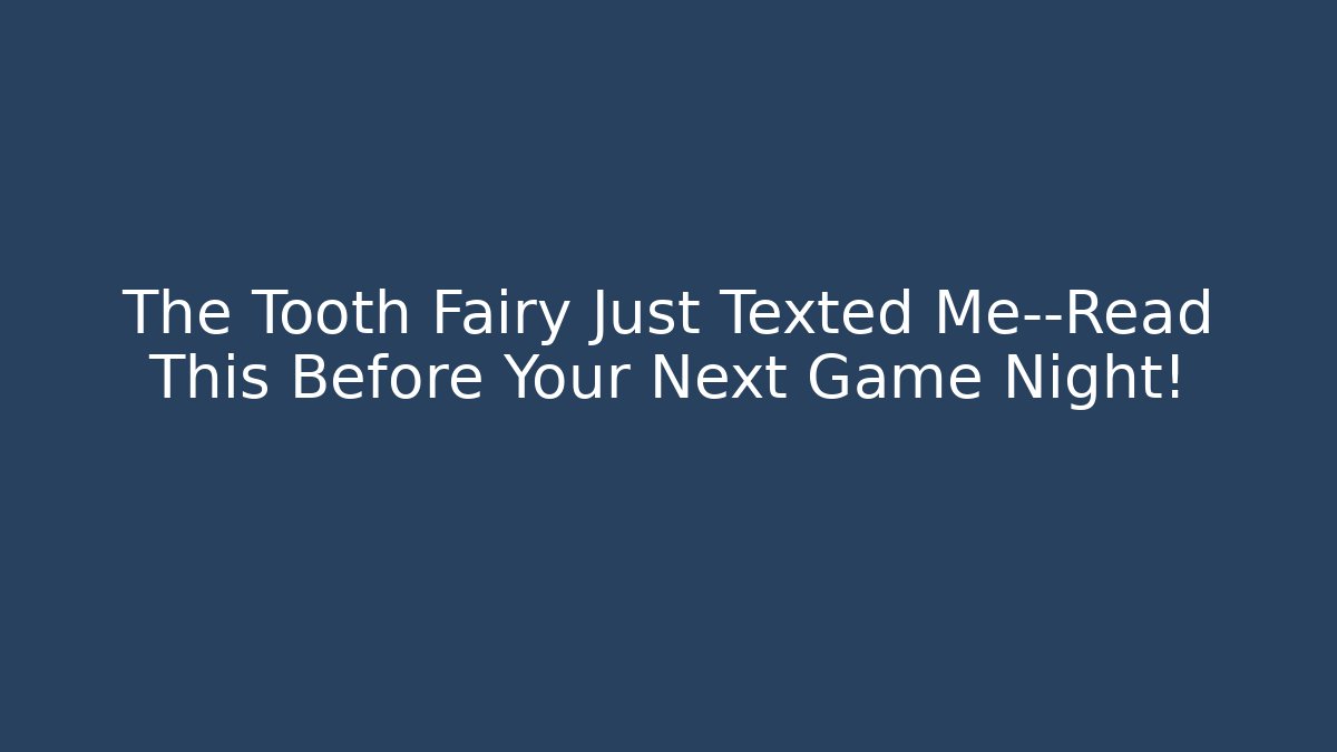 The Tooth Fairy Just Texted Me—Read This Before Your Next Game Night!