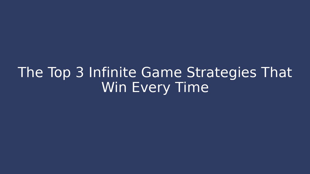The Top 3 Infinite Game Strategies That Win Every Time