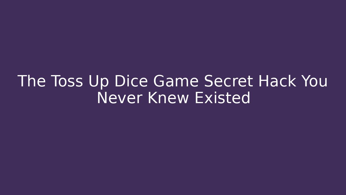 The Toss Up Dice Game Secret Hack You Never Knew Existed