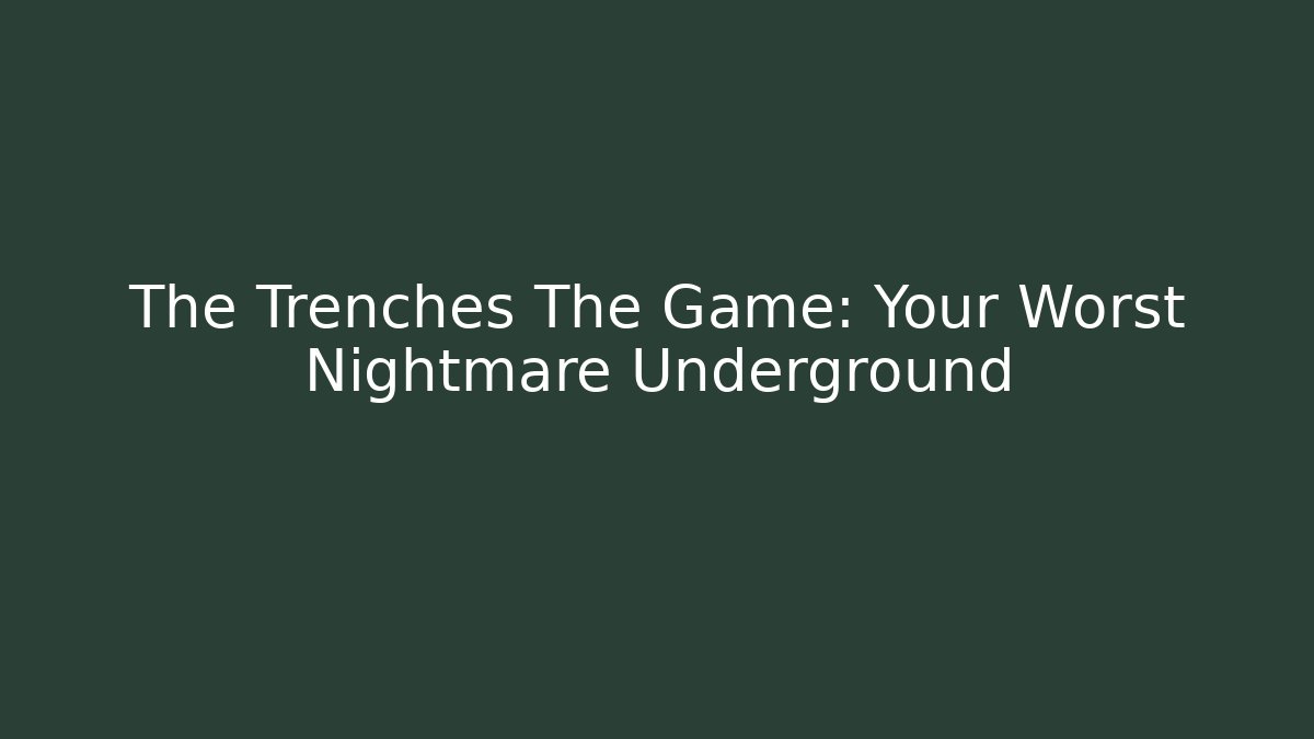 The Trenches The Game: Your Worst Nightmare Underground