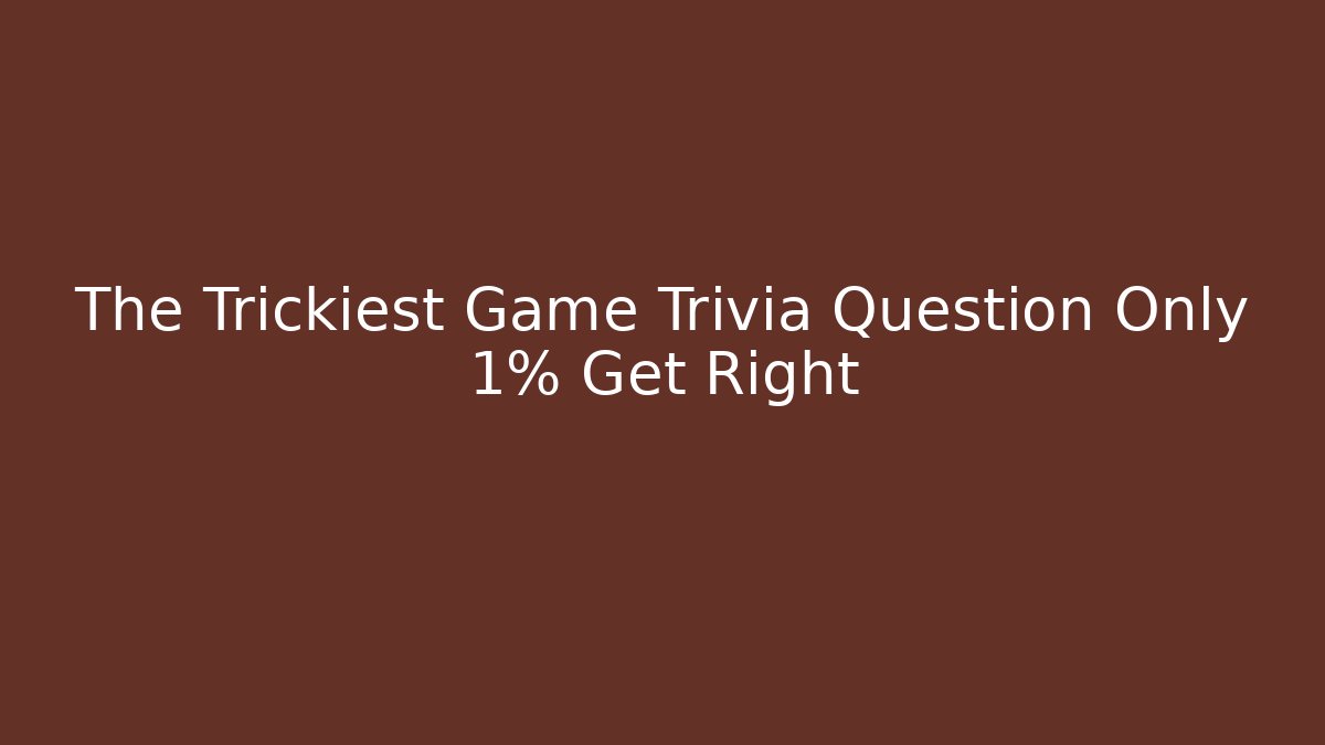 The Trickiest Game Trivia Question Only 1% Get Right - Buddy Program
