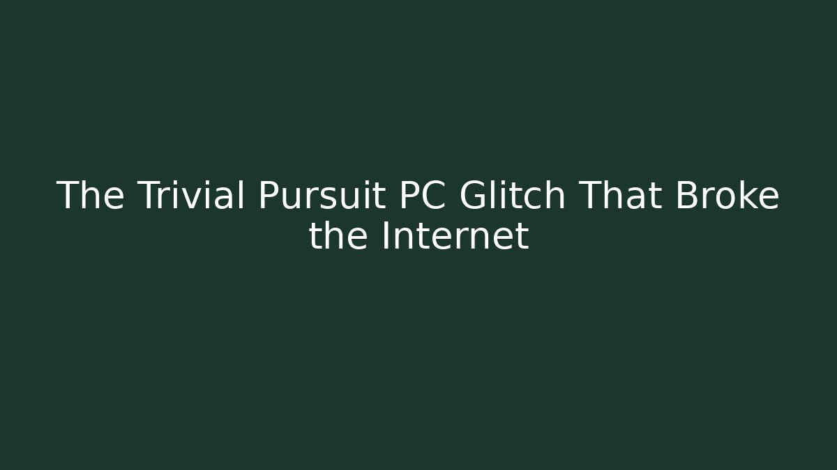 The Trivial Pursuit PC Glitch That Broke the Internet