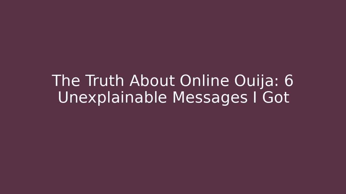 The Truth About Online Ouija: 6 Unexplainable Messages I Got