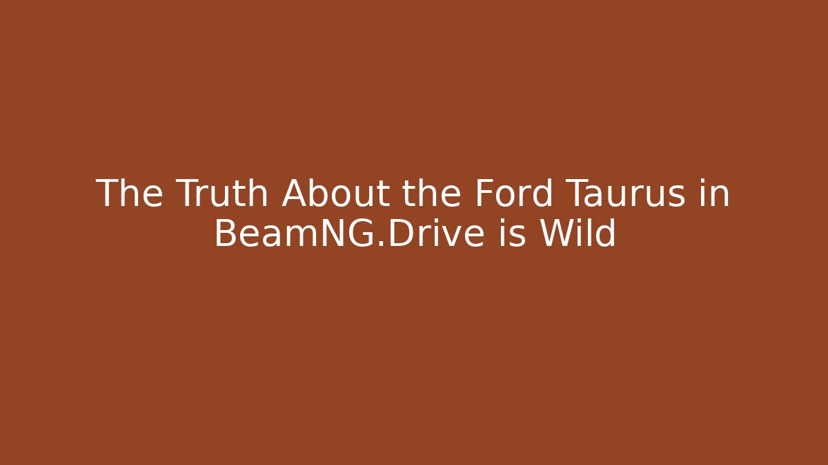 The Truth About the Ford Taurus in BeamNG.Drive is Wild