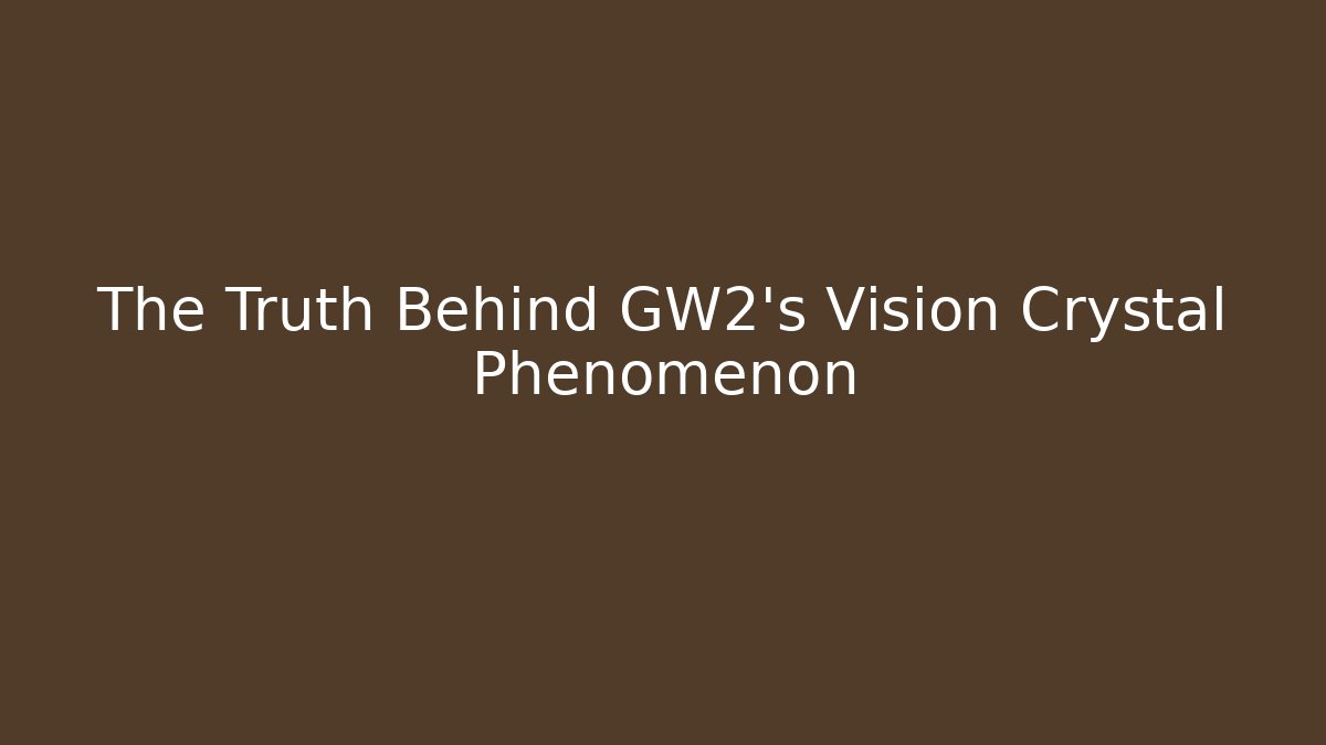 The Truth Behind GW2’s Vision Crystal Phenomenon