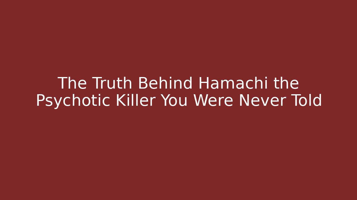 The Truth Behind Hamachi the Psychotic Killer You Were Never Told