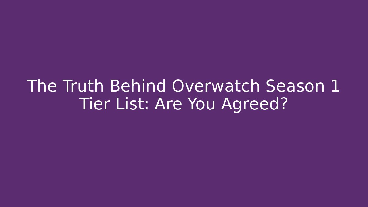 The Truth Behind Overwatch Season 1 Tier List: Are You Agreed?