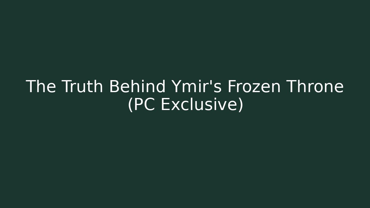 The Truth Behind Ymir's Frozen Throne (PC Exclusive)
