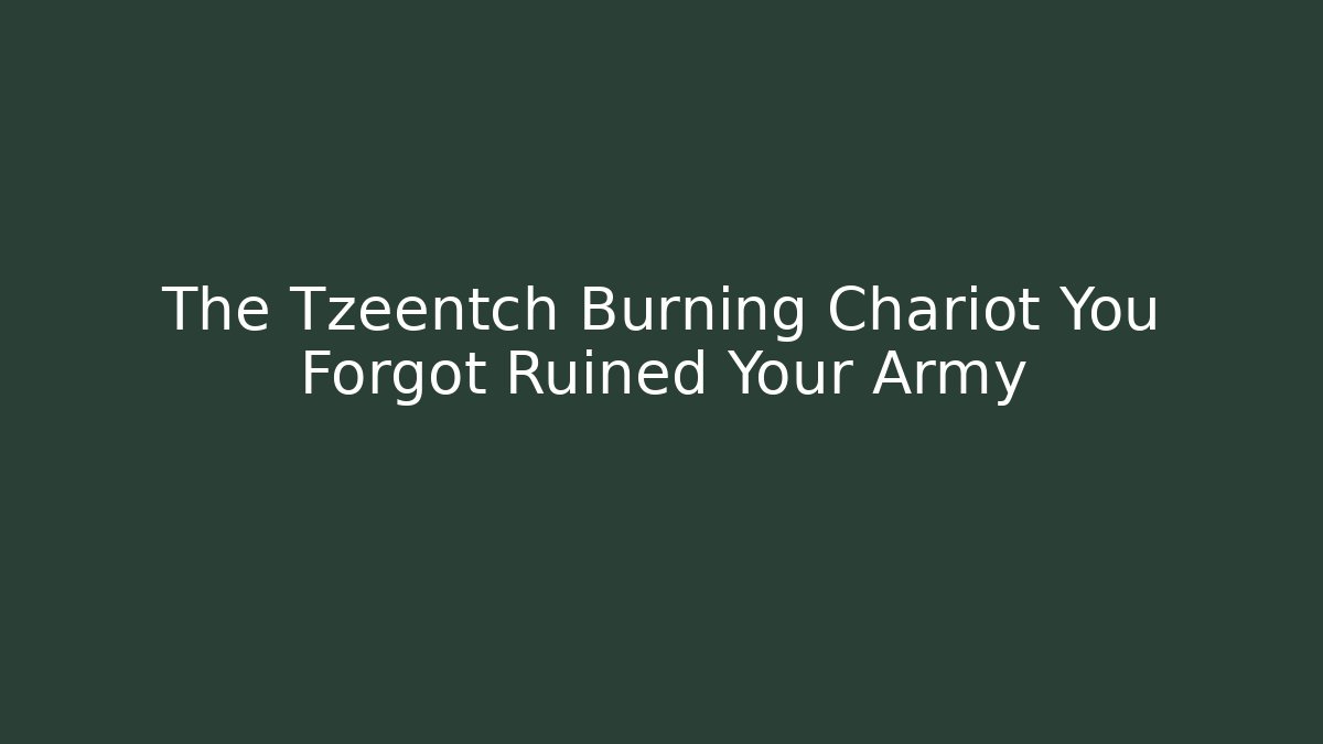 The Tzeentch Burning Chariot You Forgot Ruined Your Army