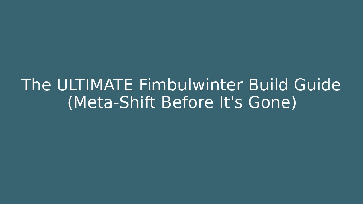 The ULTIMATE Fimbulwinter Build Guide (Meta-Shift Before It's Gone)