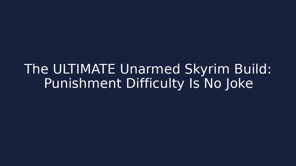 The ULTIMATE Unarmed Skyrim Build: Punishment Difficulty Is No Joke - Buddy Program
