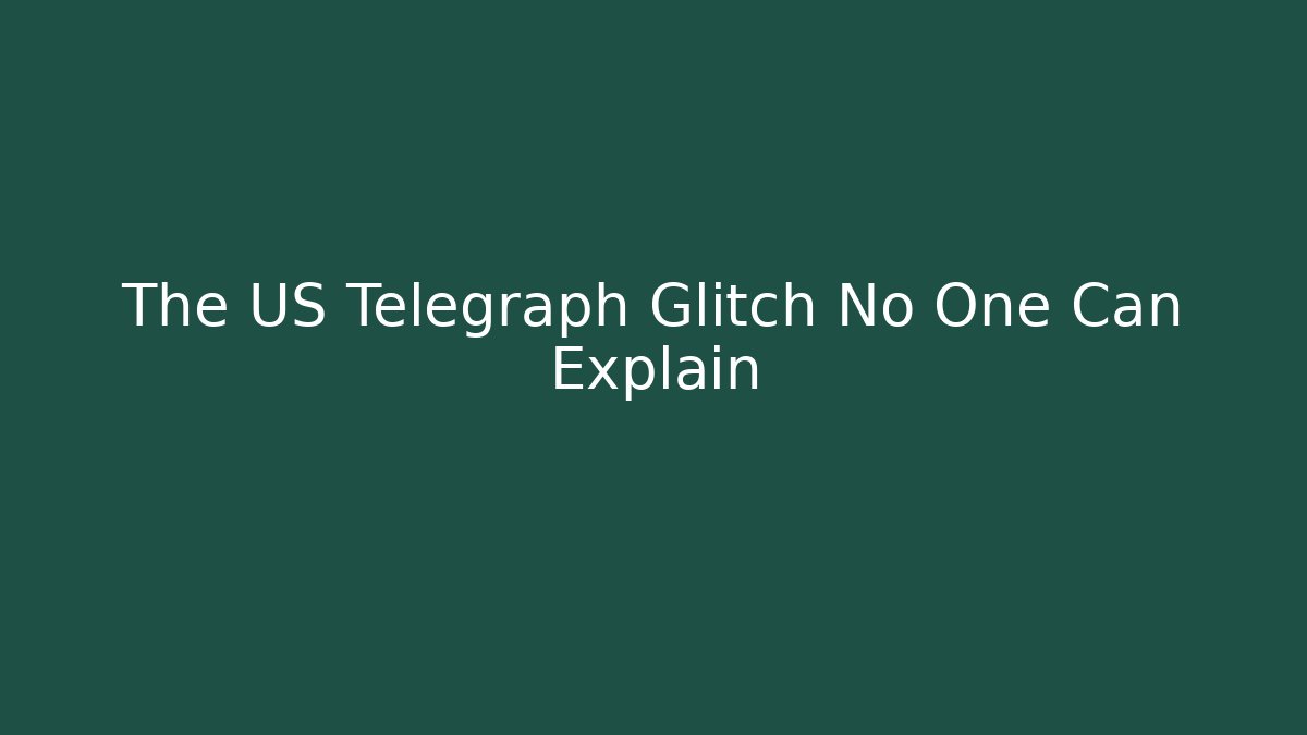 The US Telegraph Glitch No One Can Explain