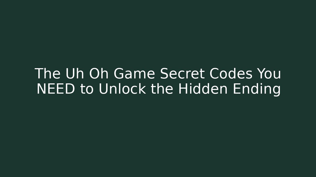 The Uh Oh Game Secret Codes You NEED to Unlock the Hidden Ending